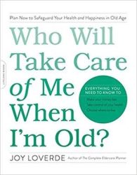 Who Will Take Care of Me When I'm Old? by Joy Loverde